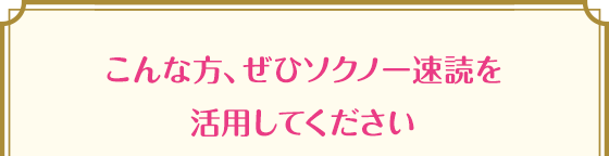 こんな方、ぜひソクノー速読を活用してください