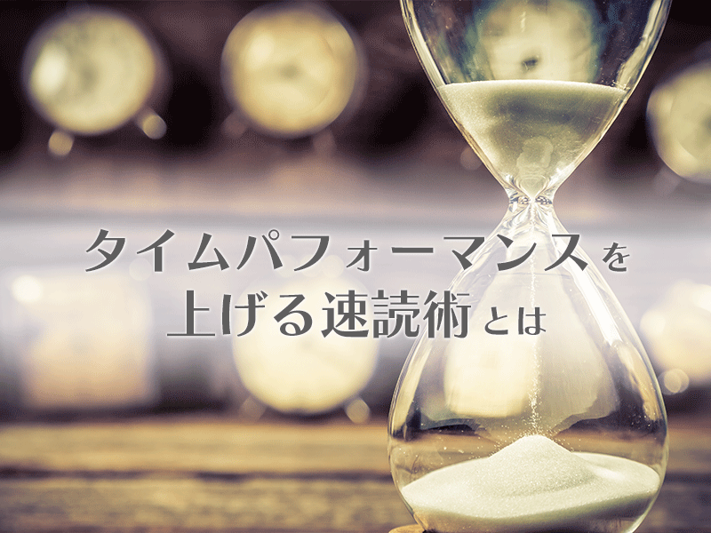 タイムパフォーマンスを上げる速読術とは